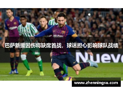 巴萨新援因伤将缺席首战，球迷担心影响球队战绩