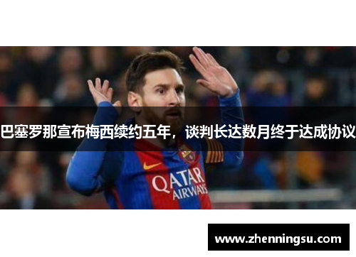 巴塞罗那宣布梅西续约五年，谈判长达数月终于达成协议