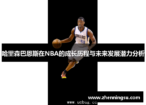 哈里森巴恩斯在NBA的成长历程与未来发展潜力分析