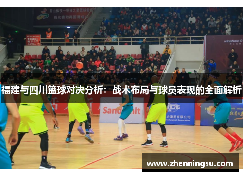 福建与四川篮球对决分析：战术布局与球员表现的全面解析